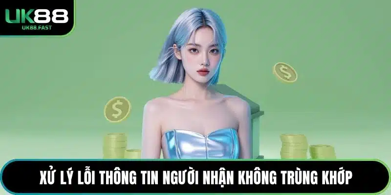 Xử lý lỗi thông tin người nhận không trùng khớp